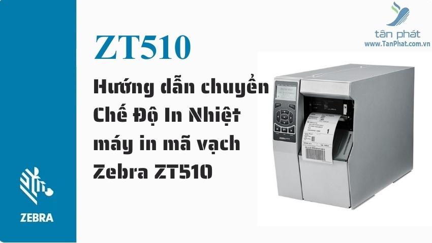 Hướng dẫn chuyển Chế Độ In Nhiệt máy in mã vạch Zebra ZT510