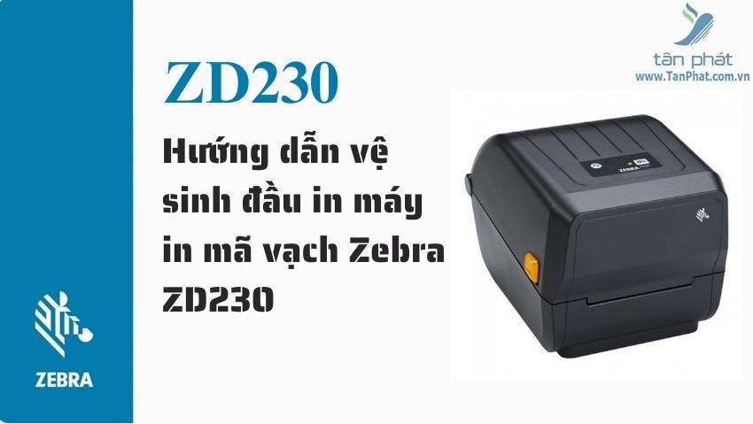 Hướng dẫn vệ sinh đầu in máy in mã vạch Zebra ZD230