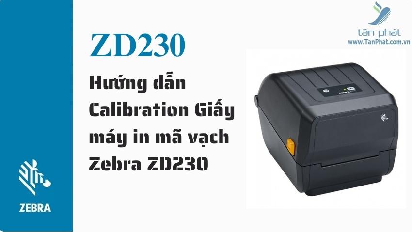 Hướng dẫn Calibration Giấy máy in mã vạch Zebra ZD230