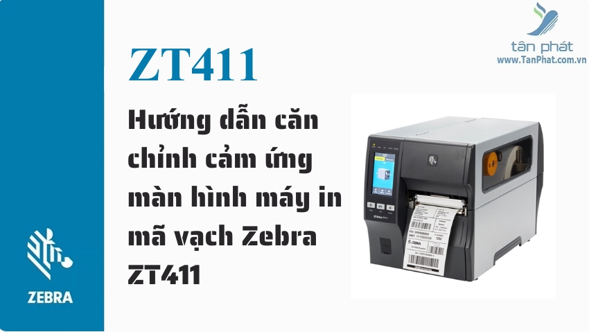 Hướng dẫn căn chỉnh cảm ứng màn hình máy in mã vạch Zebra ZT411