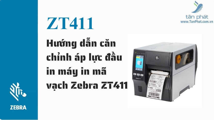 Hướng dẫn căn chỉnh áp lực đầu in máy in mã vạch Zebra ZT411