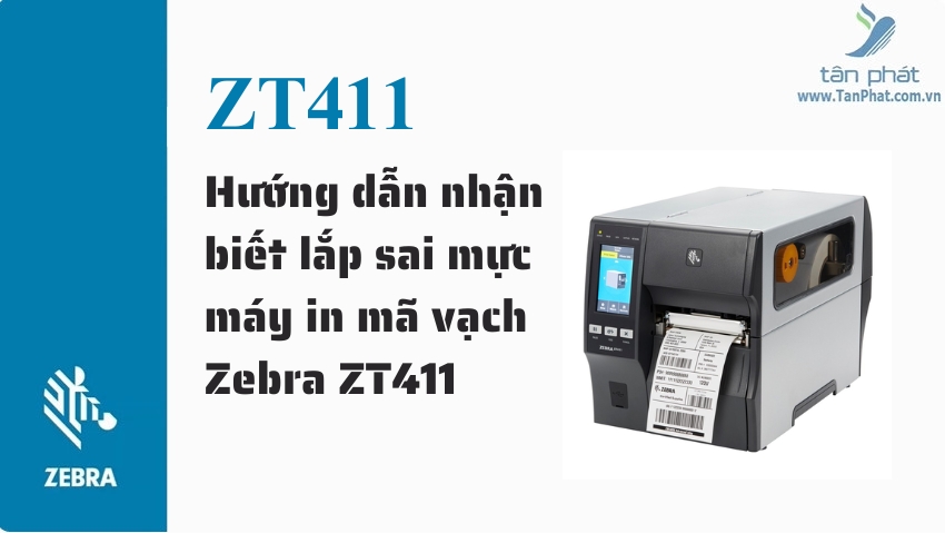 Hướng dẫn nhận biết lắp sai mực máy in mã vạch Zebra ZT411