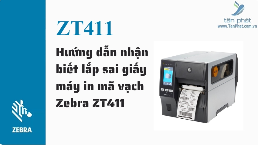 Hướng dẫn nhận biết lắp sai giấy máy in mã vạch Zebra ZT411
