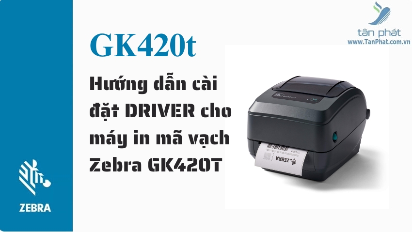 Hướng dẫn cài đặt DRIVER cho máy in mã vạch Zebra GK420T