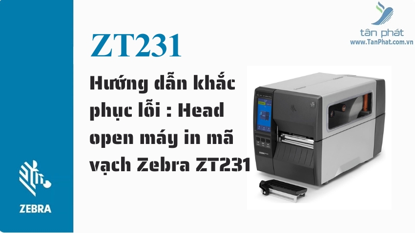 Hướng dẫn khắc phục lỗi : Head open máy in mã vạch Zebra ZT231