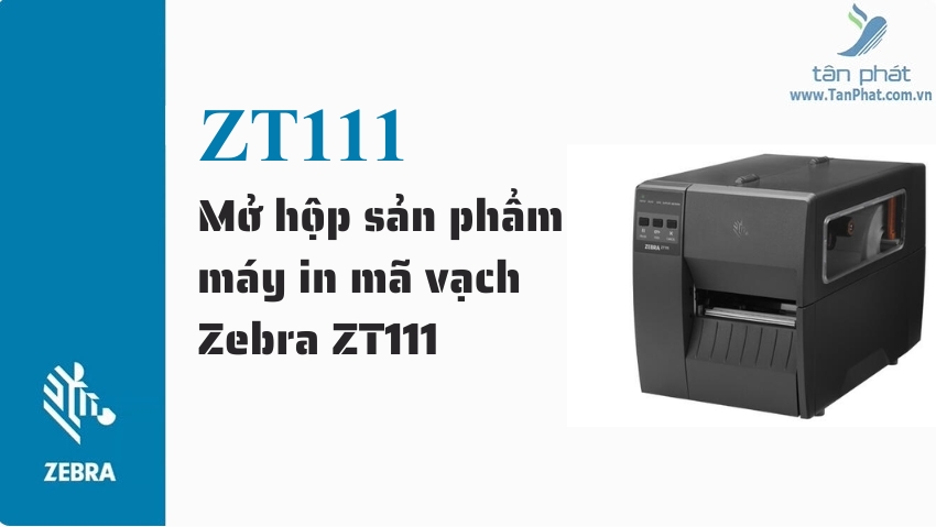 Mở hộp sản phẩm máy in mã vạch Zebra ZT111