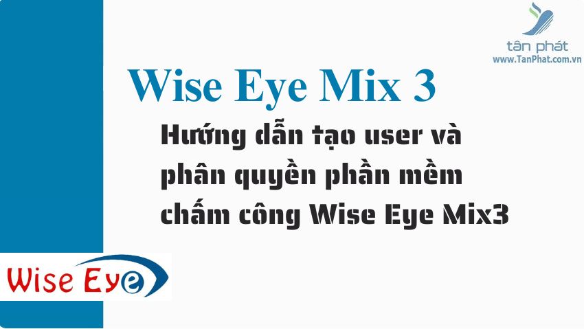 Hướng dẫn tạo user và phân quyền phần mềm chấm công Wise Eye Mix3 trên máy RJ550 RJ550A RJ550 Plus RJ850A RJ1000 ZKT360 K300 X938C X958C X958A  T8plus X989C RJ919 RJ879C T6C  B3C S