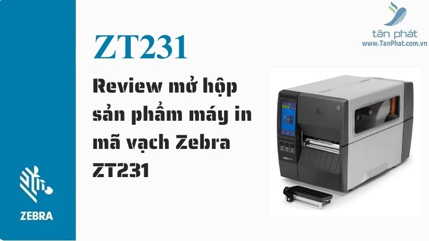 Review mở hộp sản phẩm máy in mã vạch Zebra ZT231