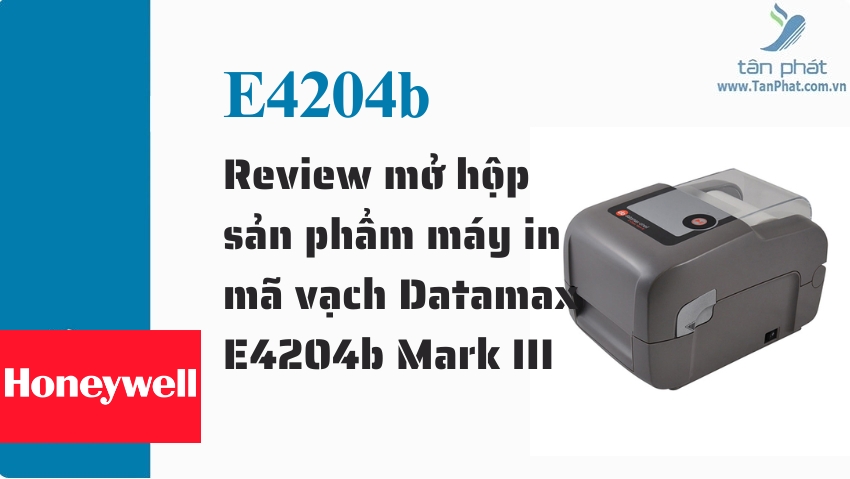 Review mở hộp sản phẩm máy in mã vạch Datamax E4204b Mark III