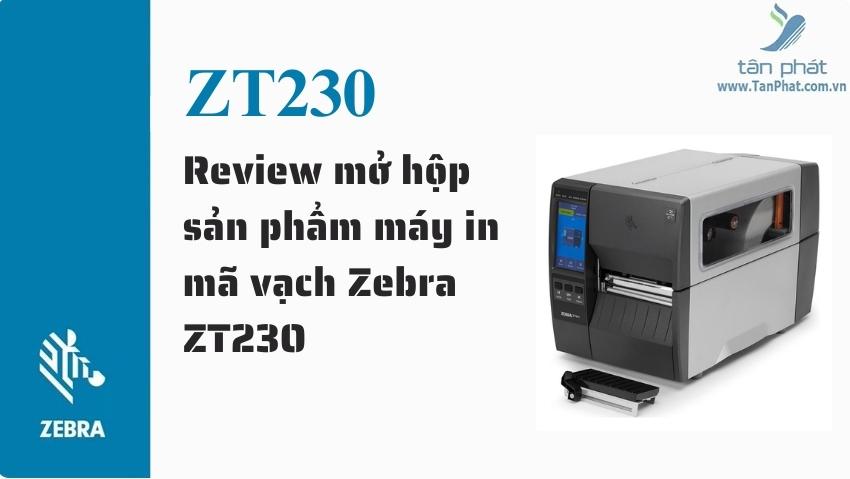 Review mở hộp sản phẩm máy in mã vạch Zebra ZT230