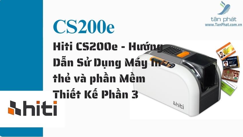 Hiti CS200e - Hướng Dẫn Sử Dụng Máy In thẻ và phần Mềm Thiết Kế Phần 3