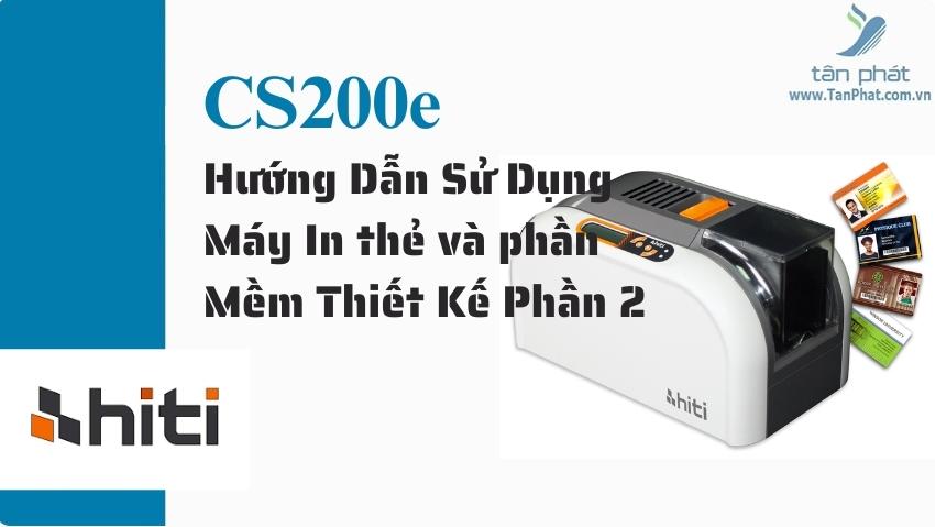 Hiti CS200e - Hướng Dẫn Sử Dụng Máy In thẻ và phần Mềm Thiết Kế Phần 2