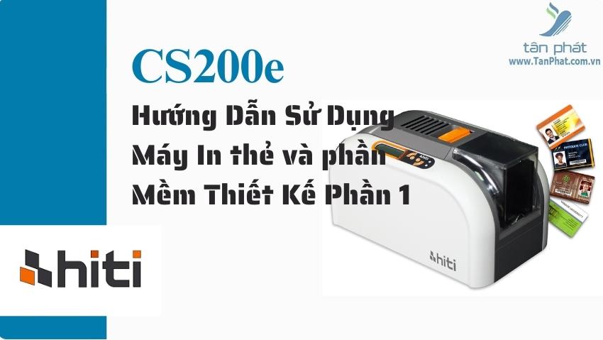 Hiti CS200e - Hướng Dẫn Sử Dụng Máy In thẻ và phần Mềm Thiết Kế Phần 1