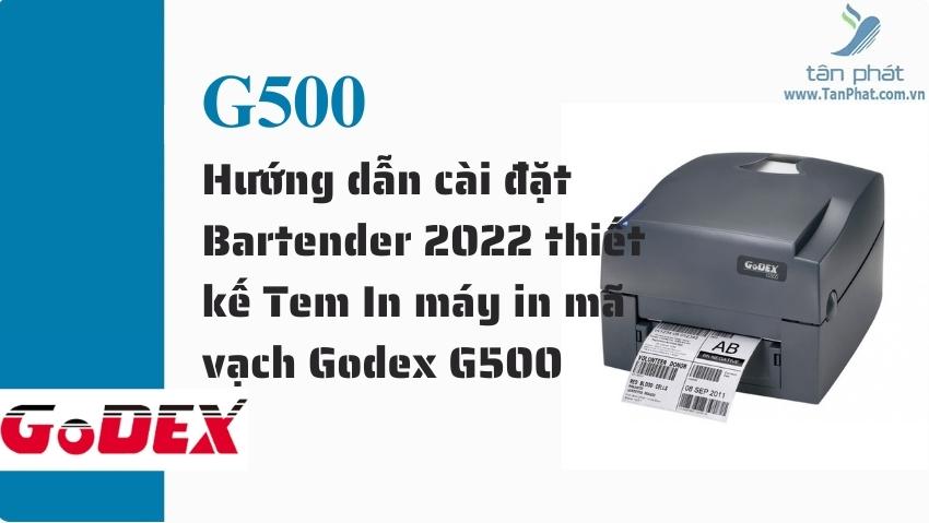 Hướng dẫn cài đặt Bartender 2022 thiết kế Tem In máy in mã vạch Godex G500