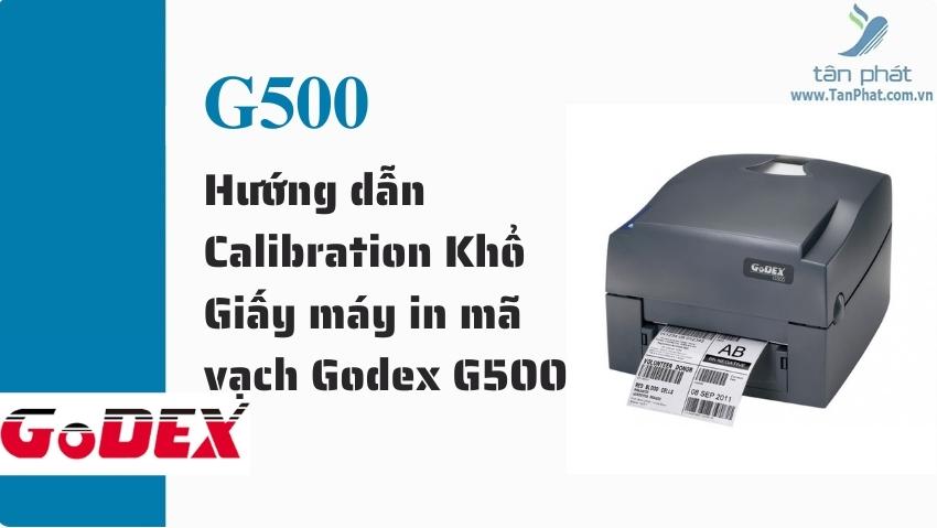 Hướng dẫn Calibration Khổ Giấy máy in mã vạch Godex G500