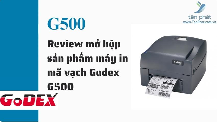 Review mở hộp sản phẩm máy in mã vạch Godex G500