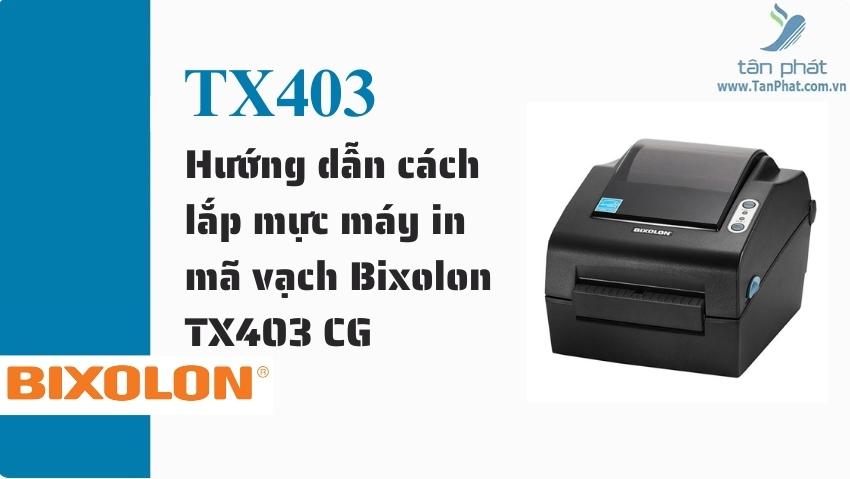 Hướng dẫn cách lắp mực máy in mã vạch Bixolon TX403 CG