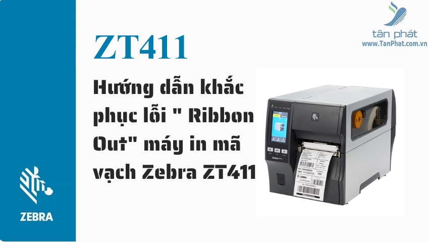 Hướng dẫn khắc phục lỗi Ribbon Out trên máy in mã vạch Zebra ZT411