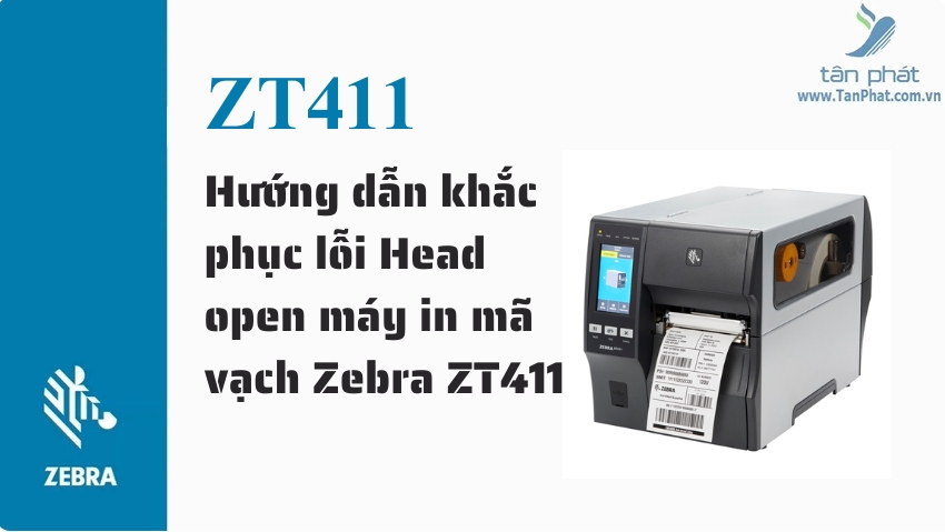 Hướng dẫn khắc phục lỗi Head open máy in mã vạch Zebra ZT411