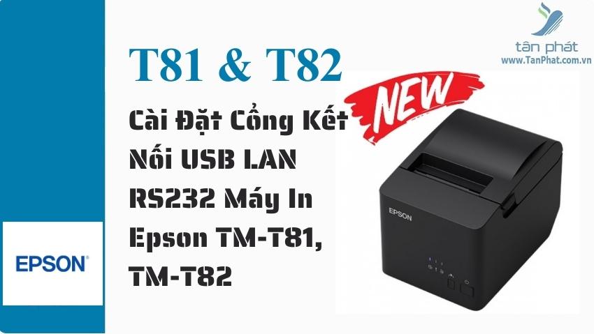 Cài Đặt Cổng Kết Nối USB LAN RS232 Máy In Epson TM-T81III TM-T82III