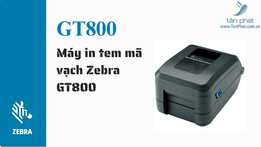 Review máy in tem mã vạch Zebra GT800