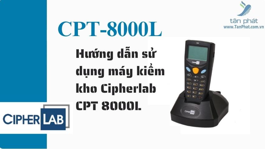 Hướng dẫn sử dụng máy kiểm kho Cipherlab CPT 8000L