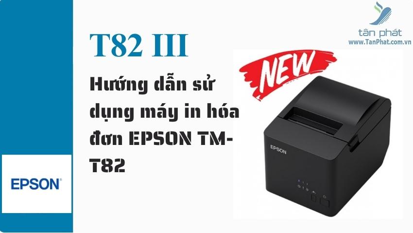 Hướng dẫn sử dụng máy in hóa đơn EPSON TM-T82III