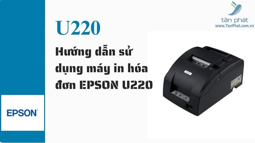 Hướng dẫn sử dụng máy in hóa đơn EPSON U220A/U220B