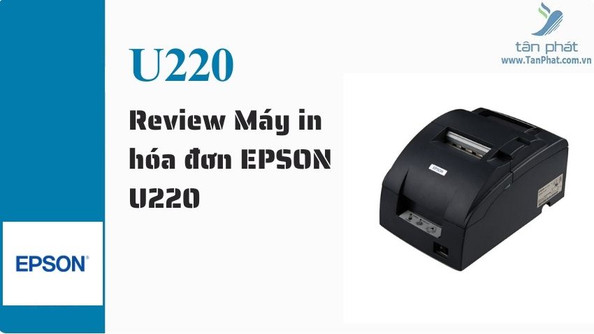 Reveiw máy in hóa đơn EPSON U220A/U220B