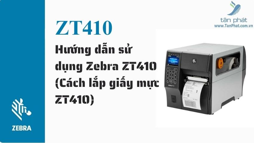 Hướng dẫn sử dụng Zebra ZT410 (Cách lắp giấy mực ZT410)