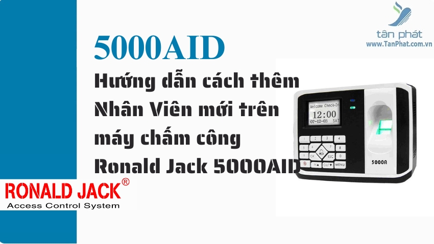 Hướng dẫn cách thêm Nhân Viên mới trên máy chấm công Ronald Jack 5000AID