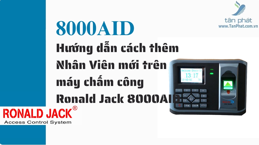 Hướng dẫn cách thêm Nhân Viên mới trên máy chấm công Ronald Jack 8000AID