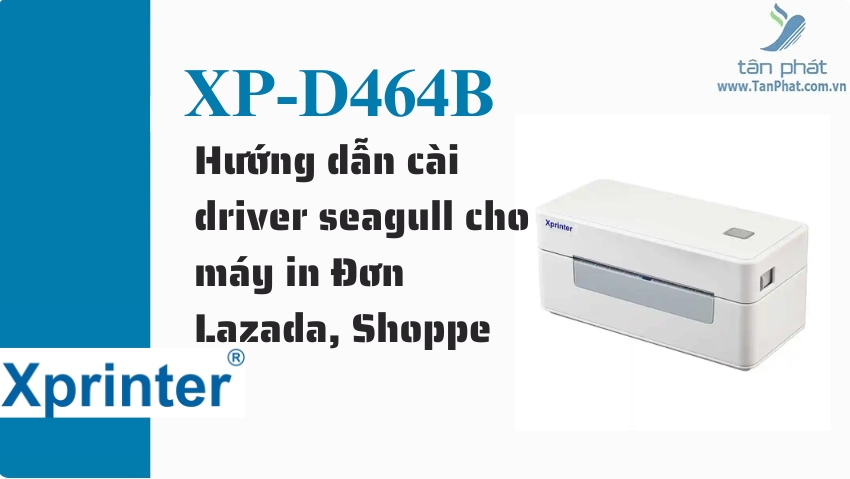 Hướng dẫn cài driver seagull cho máy in Đơn Lazada, Shoppe XP-D464B