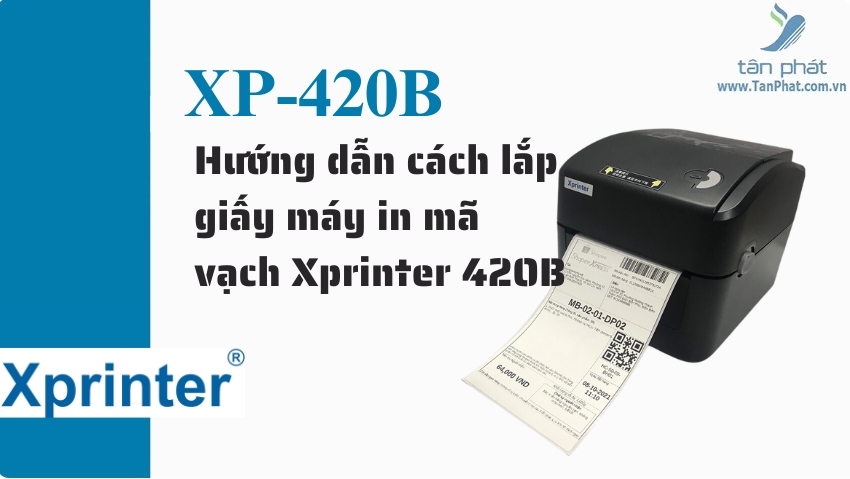 Hướng dẫn cách lắp giấy máy in mã vạch Xprinter 420B