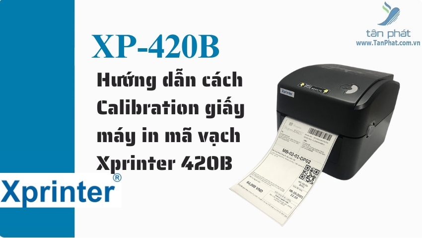 Hướng dẫn cách Calibration giấy máy in mã vạch Xprinter 420B