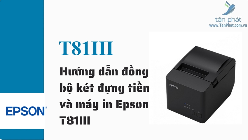 Hướng dẫn đồng bộ két đựng tiền và máy in Epson T81III