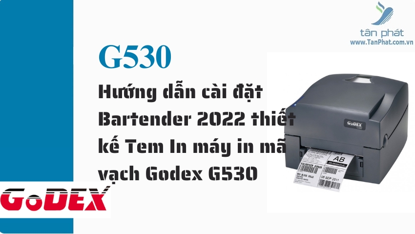 Hướng dẫn cài đặt Bartender 2022 thiết kế Tem In máy in mã vạch Godex G530