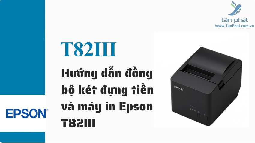 Hướng dẫn đồng bộ két đựng tiền và máy in Epson T82III