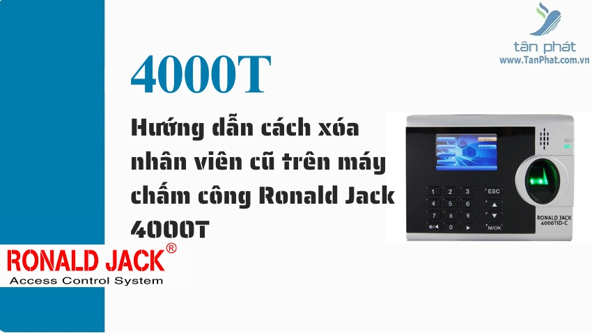 Hướng dẫn cách xóa nhân viên cũ trên máy chấm công Ronald Jack 4000T