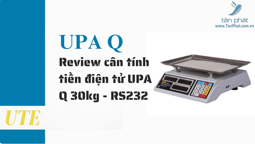 Review cân tính tiền điện tử UPA Q 30kg - RS232