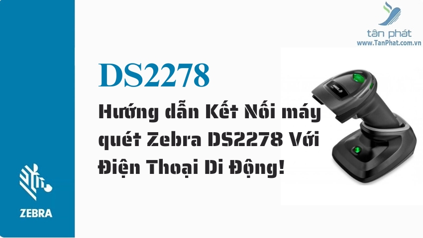 Hướng dẫn Kết Nối máy quét Zebra DS2278 Với Điện Thoại Di Động!