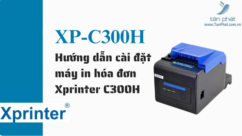 Hướng dẫn cài đặt máy in hóa đơn Xprinter C300H