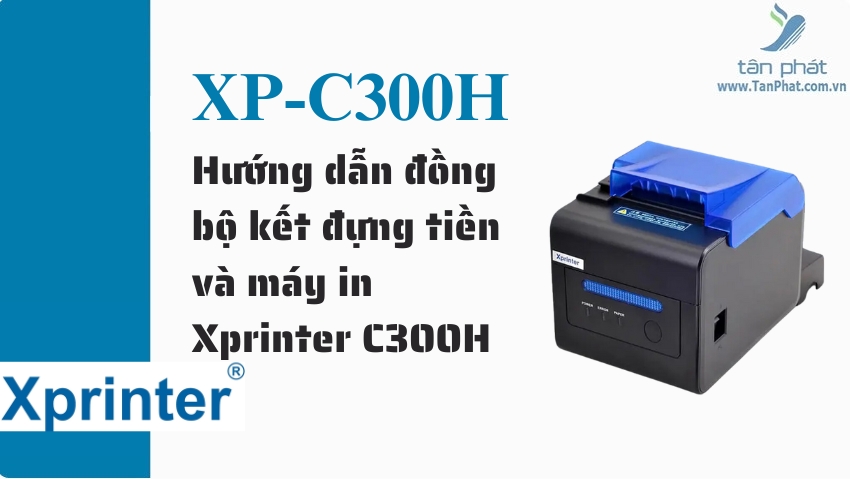 Hướng dẫn đồng bộ kết đựng tiền và máy in Xprinter C300H