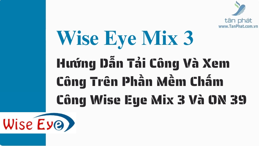 Hướng dẫn tải công và xem công bằng phần mềm chấm công Wise Eye Mix 3 Và ON 39 trên máy RJ550 RJ550A RJ550 Plus RJ850A RJ1000 ZKT360 K300 X938C X958C X958A  T8plus X989C RJ919 RJ