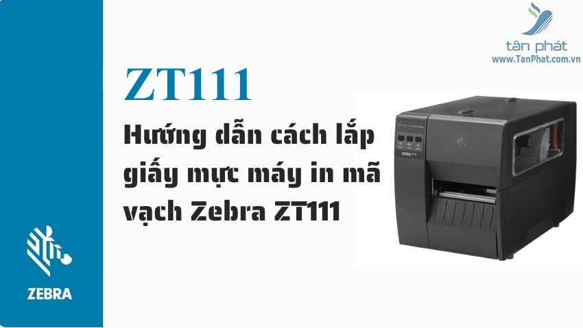 Hướng dẫn cách lắp giấy mực máy in mã vạch Zebra ZT111