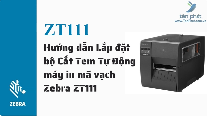 Hướng dẫn Lắp đặt bộ Cắt Tem Tự Động máy in mã vạch Zebra ZT111