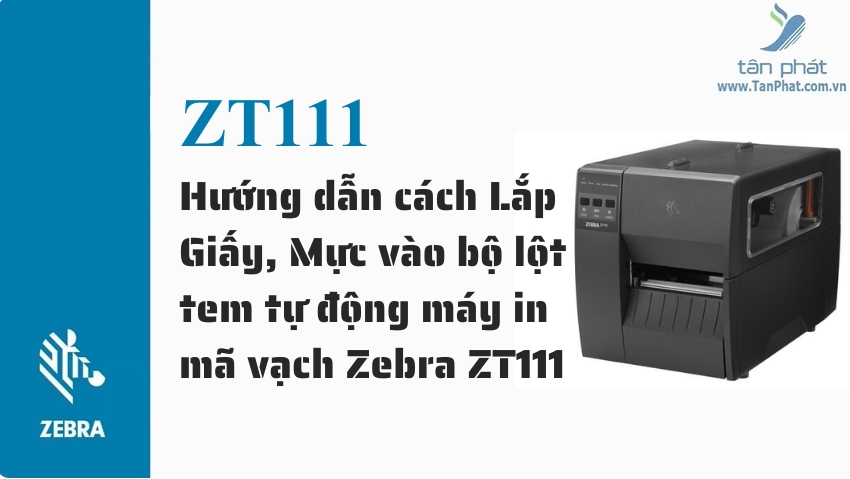 Hướng dẫn cách Lắp Giấy, Mực vào bộ lột tem tự động máy in mã vạch Zebra ZT111