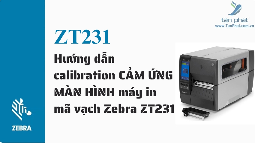 Hướng dẫn calibration CẢM ỨNG MÀN HÌNH máy in mã vạch Zebra ZT231