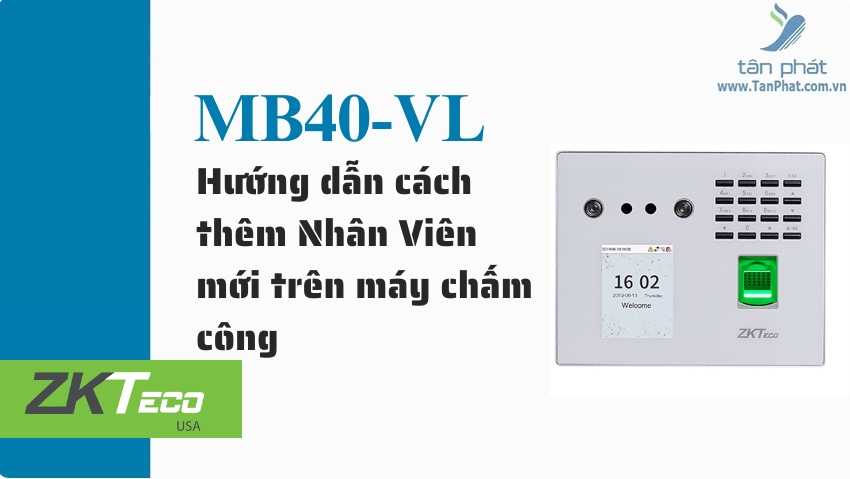 Hướng dẫn cách thêm Nhân Viên mới trên máy chấm công ZKTeco MB40-VL