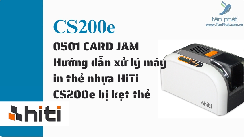 0501 CARD JAM - Hướng dẫn xử lý máy in thẻ nhựa HiTi CS200e bị kẹt thẻ